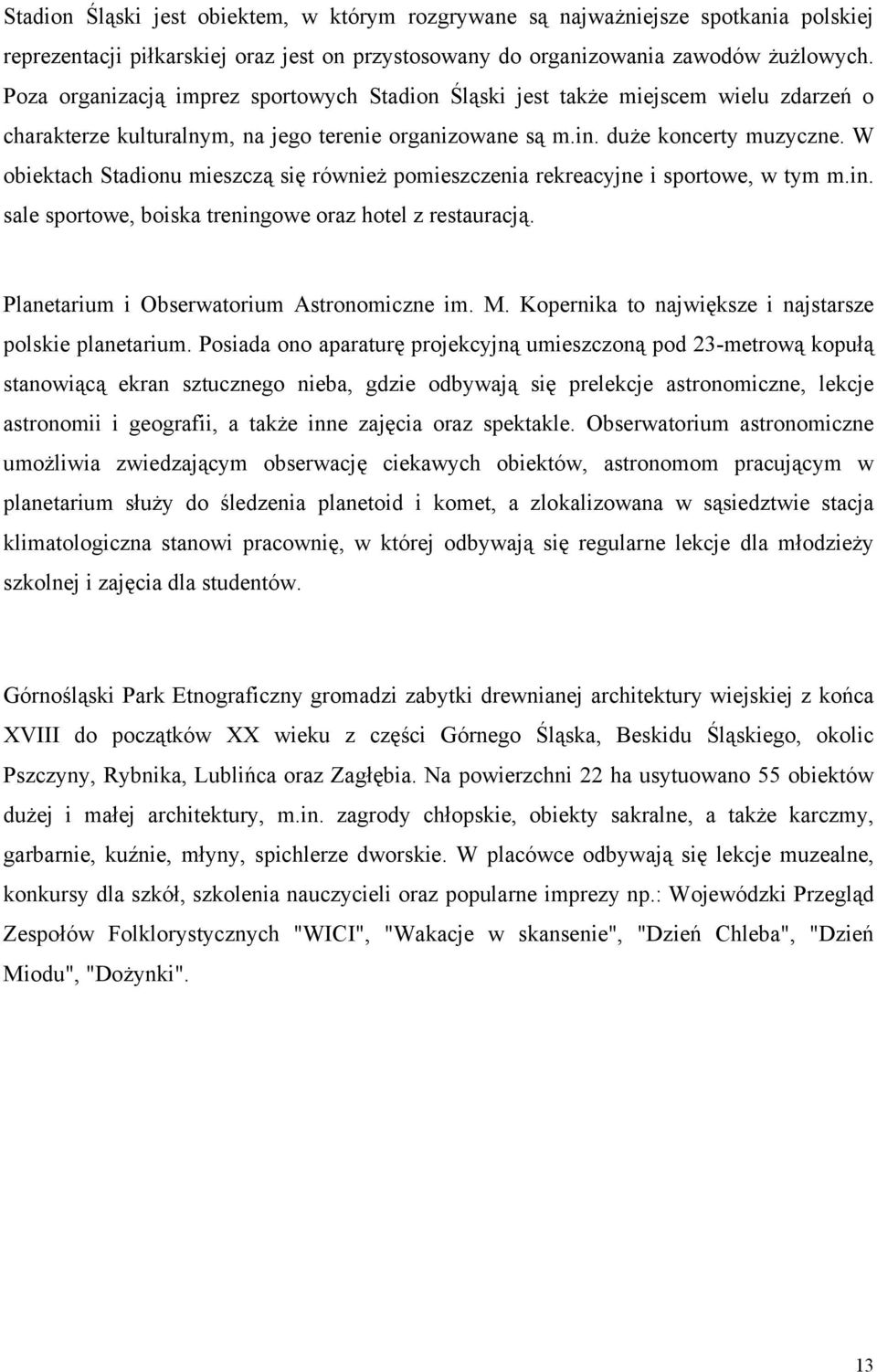 W obiektach Stadionu mieszczą się również pomieszczenia rekreacyjne i sportowe, w tym m.in. sale sportowe, boiska treningowe oraz hotel z restauracją. Planetarium i Obserwatorium Astronomiczne im. M.