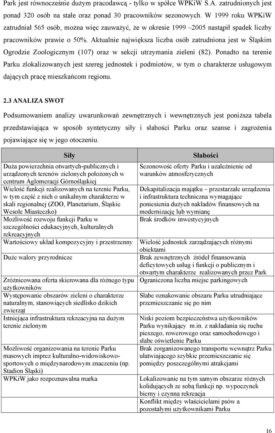 Aktualnie największa liczba osób zatrudniona jest w Śląskim Ogrodzie Zoologicznym (107) oraz w sekcji utrzymania zieleni (82).