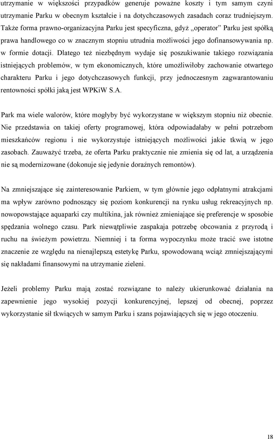 Dlatego też niezbędnym wydaje się poszukiwanie takiego rozwiązania istniejących problemów, w tym ekonomicznych, które umożliwiłoby zachowanie otwartego charakteru Parku i jego dotychczasowych