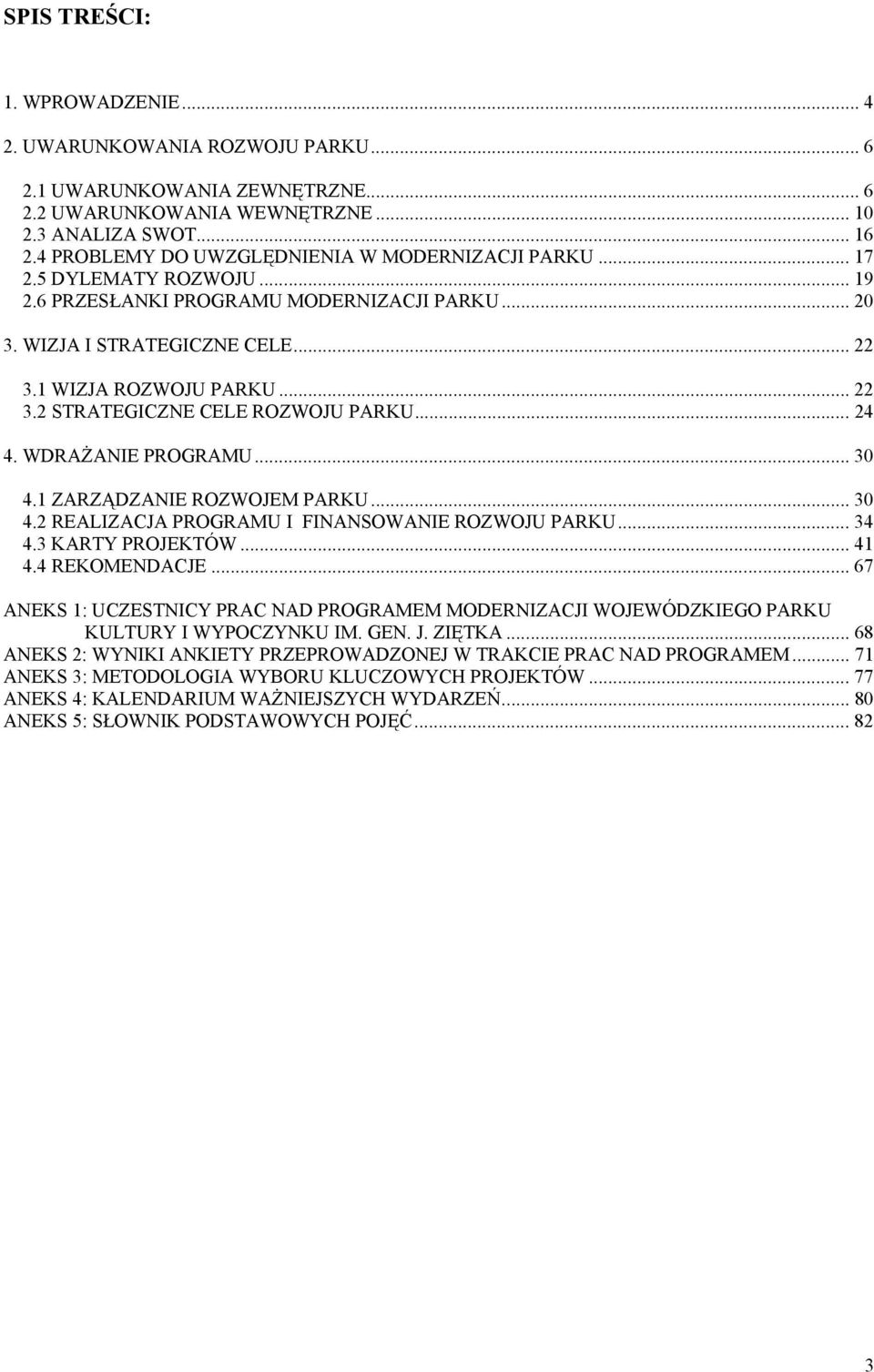 1 WIZJA ROZWOJU PARKU... 22 3.2 STRATEGICZNE CELE ROZWOJU PARKU... 24 4. WDRAŻANIE PROGRAMU... 30 4.1 ZARZĄDZANIE ROZWOJEM PARKU... 30 4.2 REALIZACJA PROGRAMU I FINANSOWANIE ROZWOJU PARKU... 34 4.
