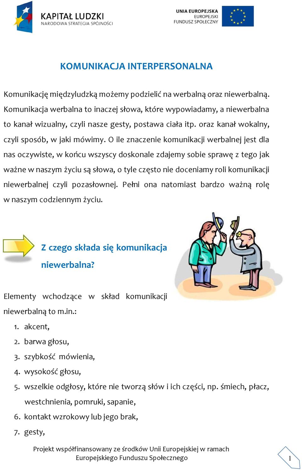 O ile znaczenie komunikacji werbalnej jest dla nas oczywiste, w końcu wszyscy doskonale zdajemy sobie sprawę z tego jak ważne w naszym życiu są słowa, o tyle często nie doceniamy roli komunikacji