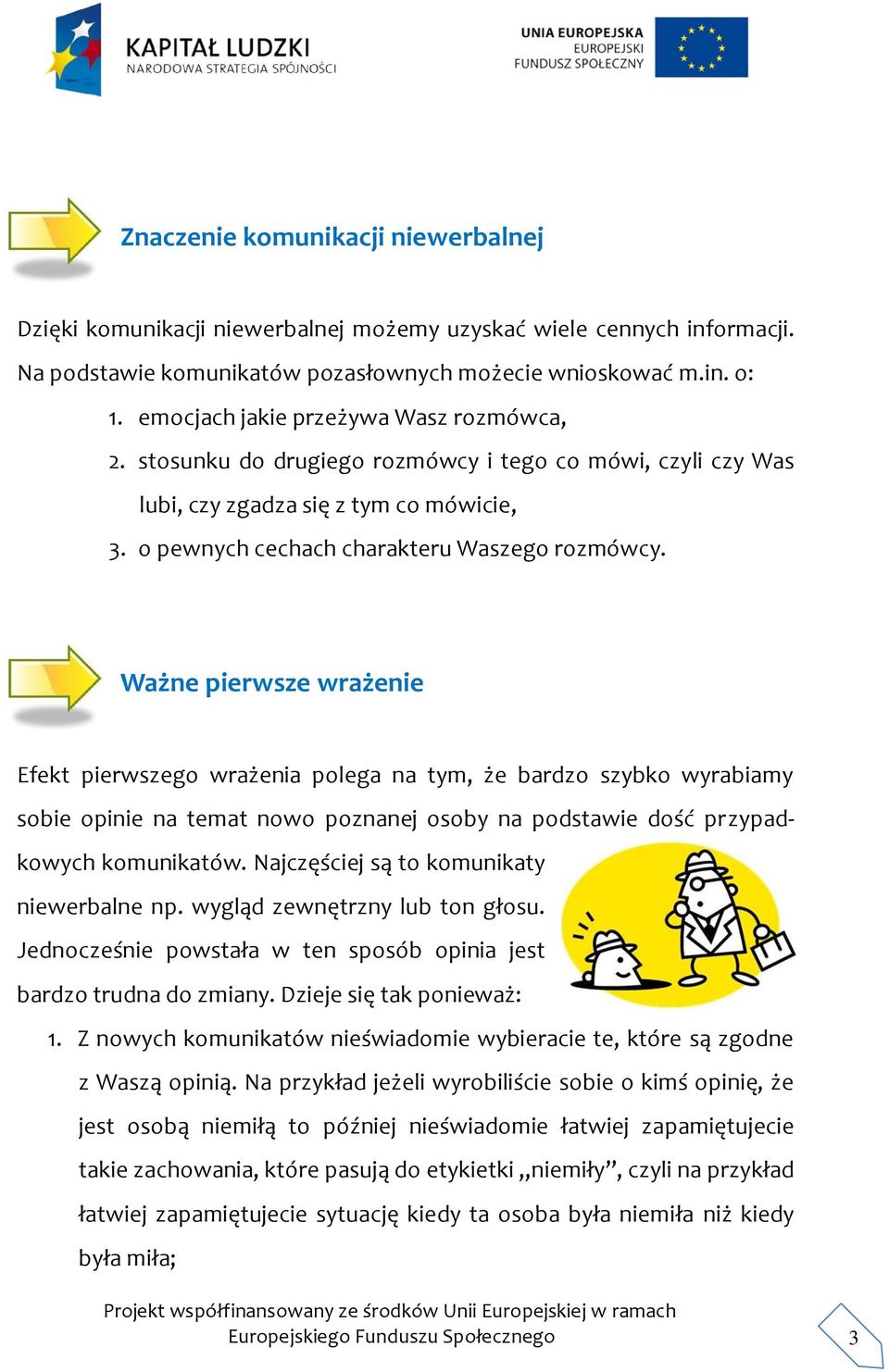 Ważne pierwsze wrażenie Efekt pierwszego wrażenia polega na tym, że bardzo szybko wyrabiamy sobie opinie na temat nowo poznanej osoby na podstawie dość przypadkowych komunikatów.