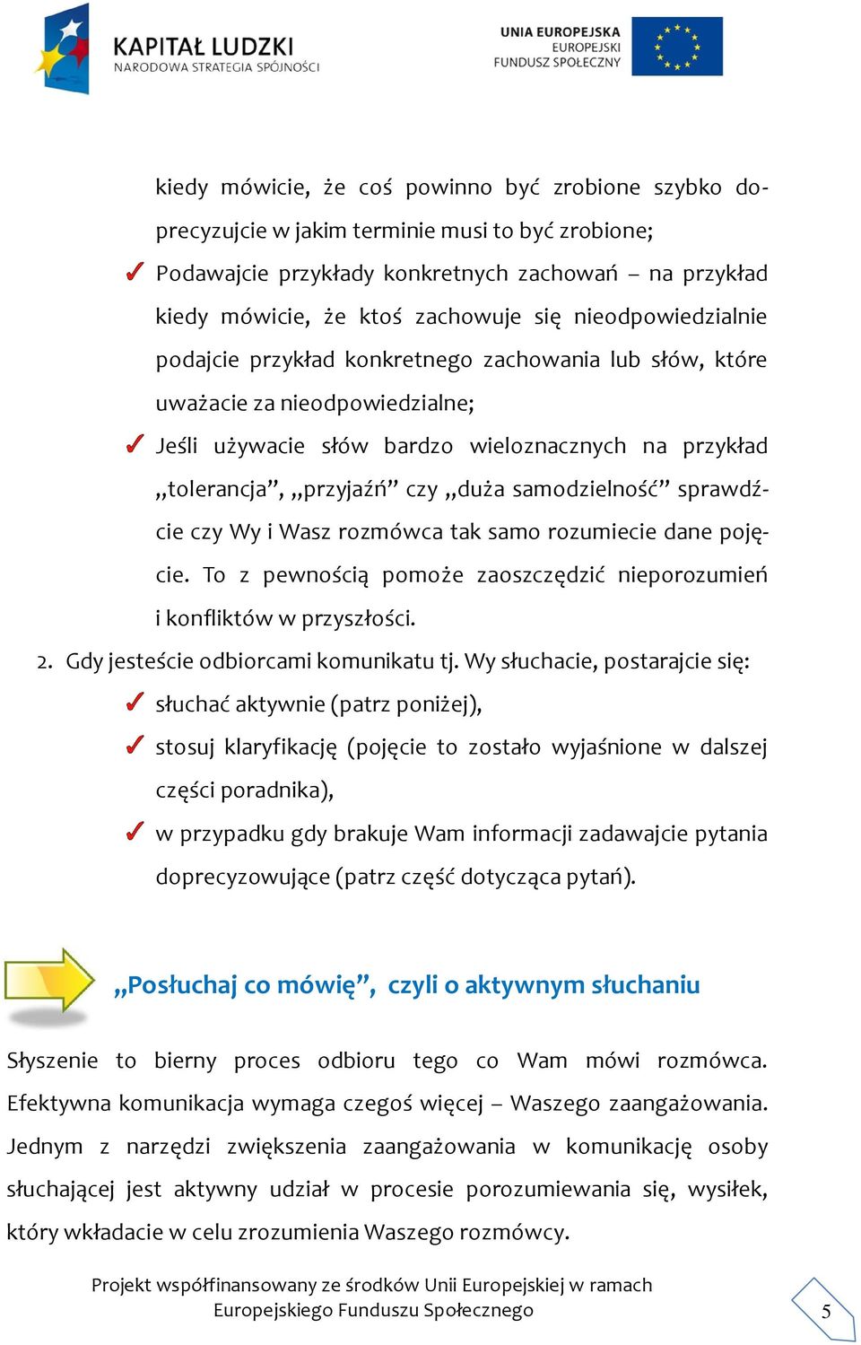 samodzielność sprawdźcie czy Wy i Wasz rozmówca tak samo rozumiecie dane pojęcie. To z pewnością pomoże zaoszczędzić nieporozumień i konfliktów w przyszłości. 2.