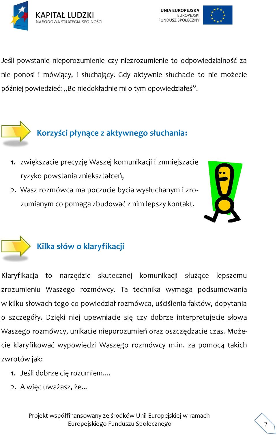 zwiększacie precyzję Waszej komunikacji i zmniejszacie ryzyko powstania zniekształceń, 2. Wasz rozmówca ma poczucie bycia wysłuchanym i zrozumianym co pomaga zbudować z nim lepszy kontakt.