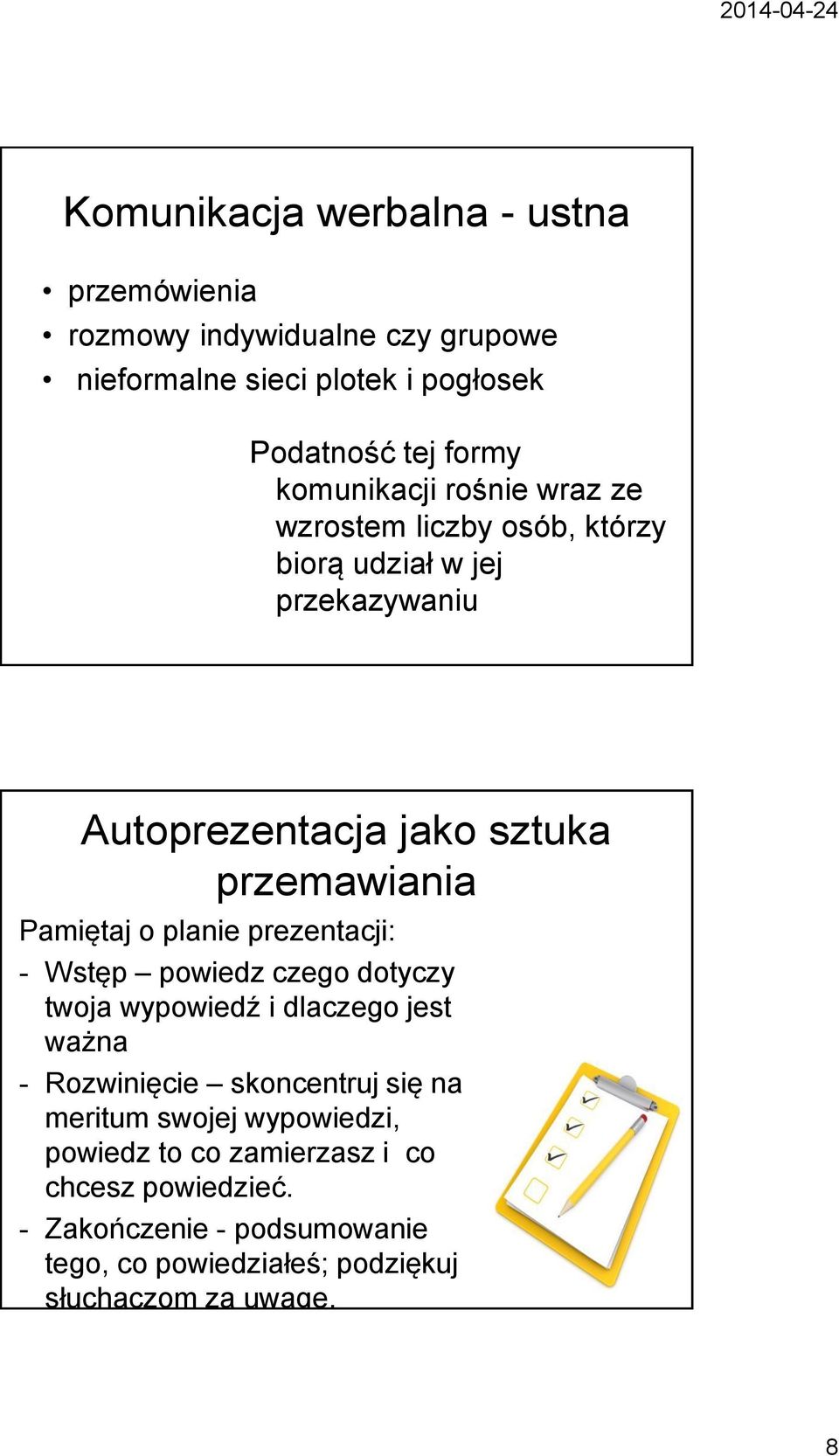 o planie prezentacji: - Wstęp powiedz czego dotyczy twoja wypowiedź i dlaczego jest ważna - Rozwinięcie skoncentruj się na meritum swojej