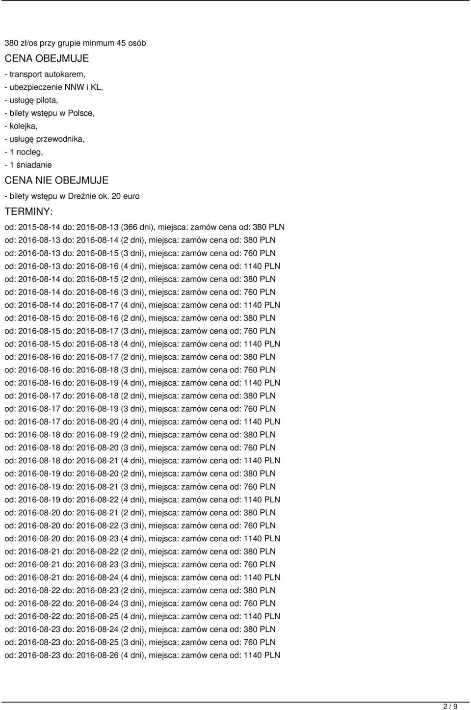 20 euro TERMINY: od: 2015-08-14 do: 2016-08-13 (366 dni), miejsca: zamów cena od: 380 PLN od: 2016-08-13 do: 2016-08-14 (2 dni), miejsca: zamów cena od: 380 PLN od: 2016-08-13 do: 2016-08-15 (3 dni),