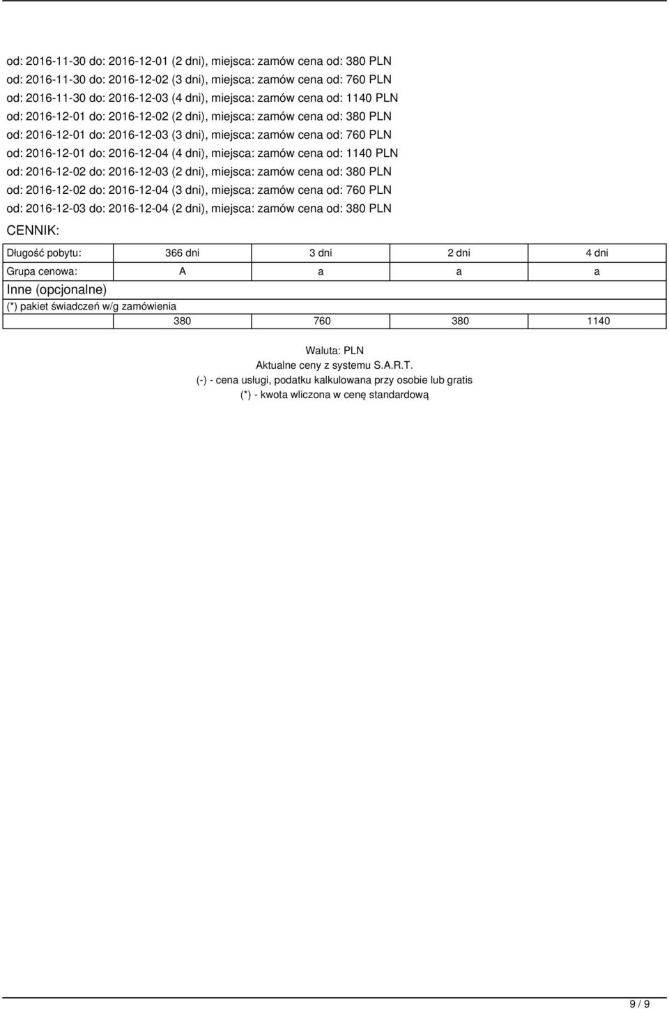 miejsca: zamów cena od: 1140 PLN od: 2016-12-02 do: 2016-12-03 (2 dni), miejsca: zamów cena od: 380 PLN od: 2016-12-02 do: 2016-12-04 (3 dni), miejsca: zamów cena od: 760 PLN od: 2016-12-03 do: