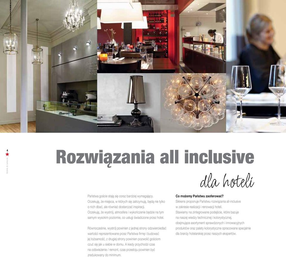 Oczekują, że wystrój, atmosfera i wykończenie będzie na tym samym wysokim poziomie, co usługi świadczone przez hotel.