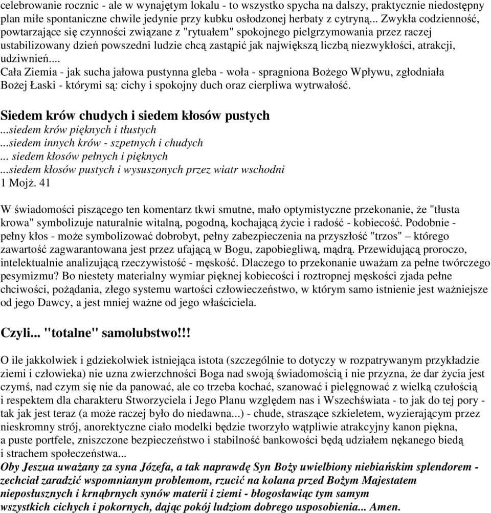 atrakcji, udziwnień... Cała Ziemia - jak sucha jałowa pustynna gleba - woła - spragniona Bożego Wpływu, zgłodniała Bożej Łaski - którymi są: cichy i spokojny duch oraz cierpliwa wytrwałość.