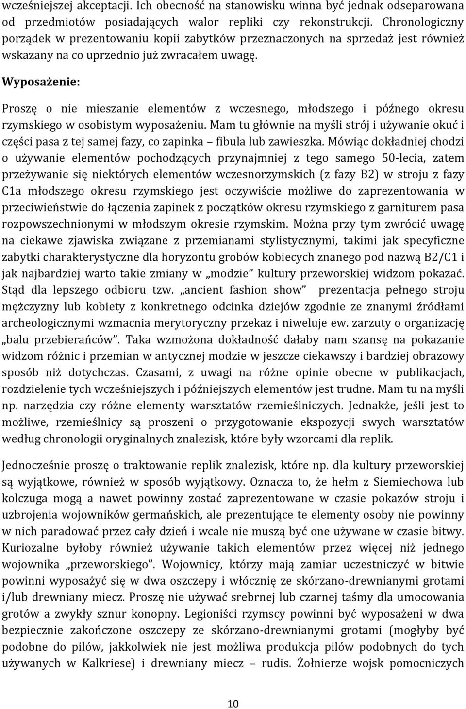 Wyposażenie: Proszę o nie mieszanie elementów z wczesnego, młodszego i późnego okresu rzymskiego w osobistym wyposażeniu.