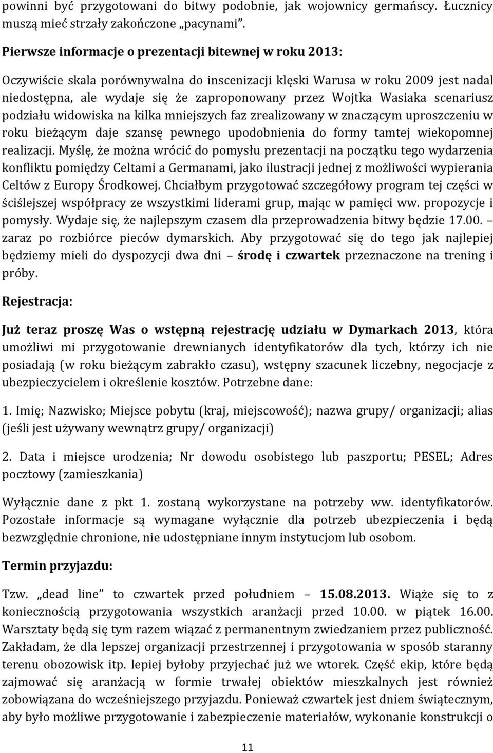 Wasiaka scenariusz podziału widowiska na kilka mniejszych faz zrealizowany w znaczącym uproszczeniu w roku bieżącym daje szansę pewnego upodobnienia do formy tamtej wiekopomnej realizacji.