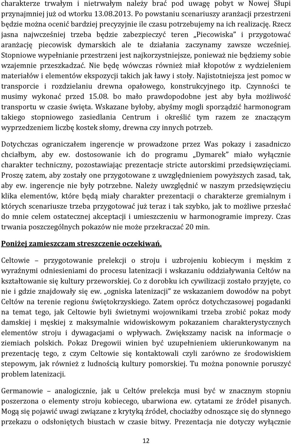 Rzecz jasna najwcześniej trzeba będzie zabezpieczyć teren Piecowiska i przygotować aranżację piecowisk dymarskich ale te działania zaczynamy zawsze wcześniej.