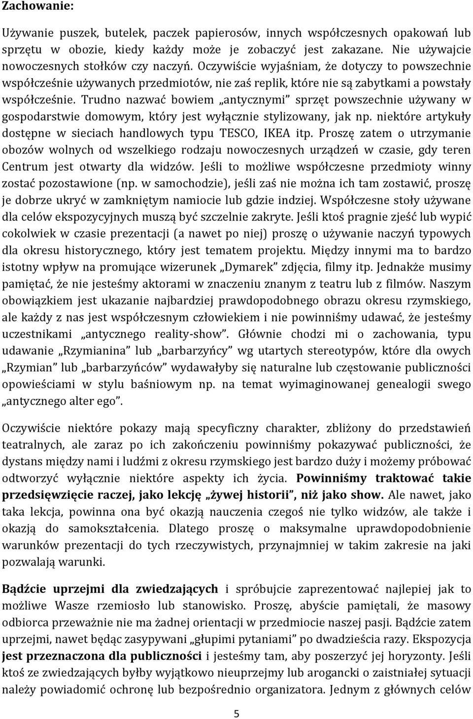 Trudno nazwać bowiem antycznymi sprzęt powszechnie używany w gospodarstwie domowym, który jest wyłącznie stylizowany, jak np. niektóre artykuły dostępne w sieciach handlowych typu TESCO, IKEA itp.