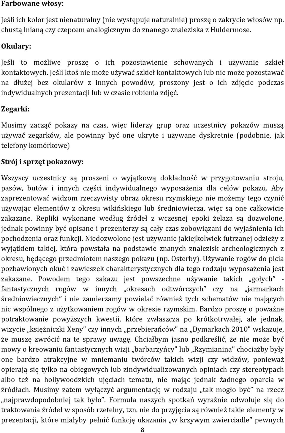 Jeśli ktoś nie może używać szkieł kontaktowych lub nie może pozostawać na dłużej bez okularów z innych powodów, proszony jest o ich zdjęcie podczas indywidualnych prezentacji lub w czasie robienia