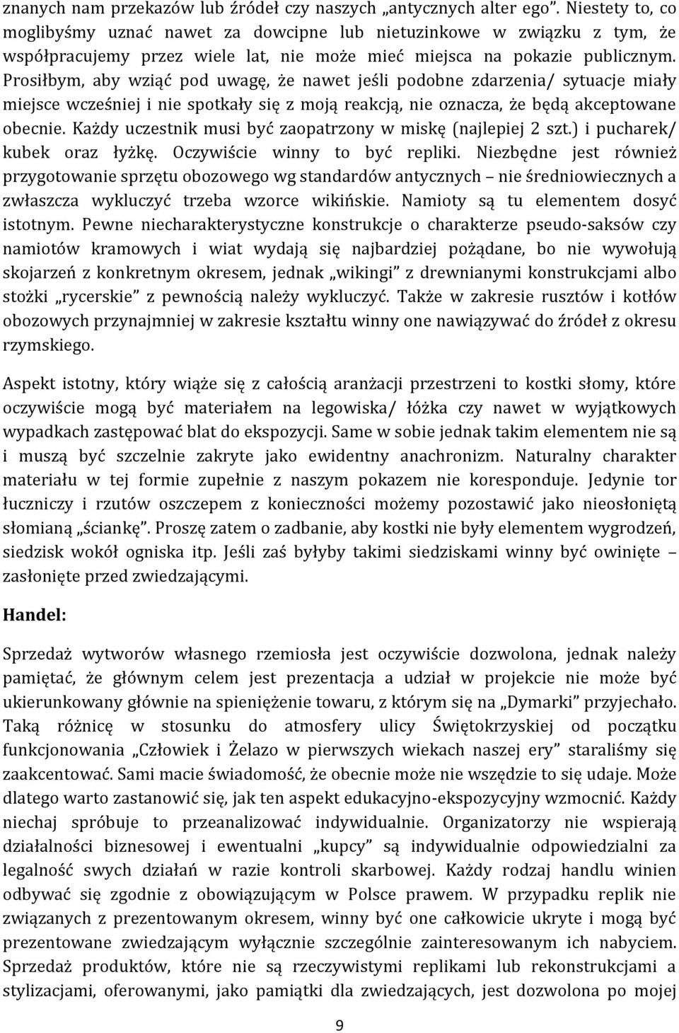 Prosiłbym, aby wziąć pod uwagę, że nawet jeśli podobne zdarzenia/ sytuacje miały miejsce wcześniej i nie spotkały się z moją reakcją, nie oznacza, że będą akceptowane obecnie.