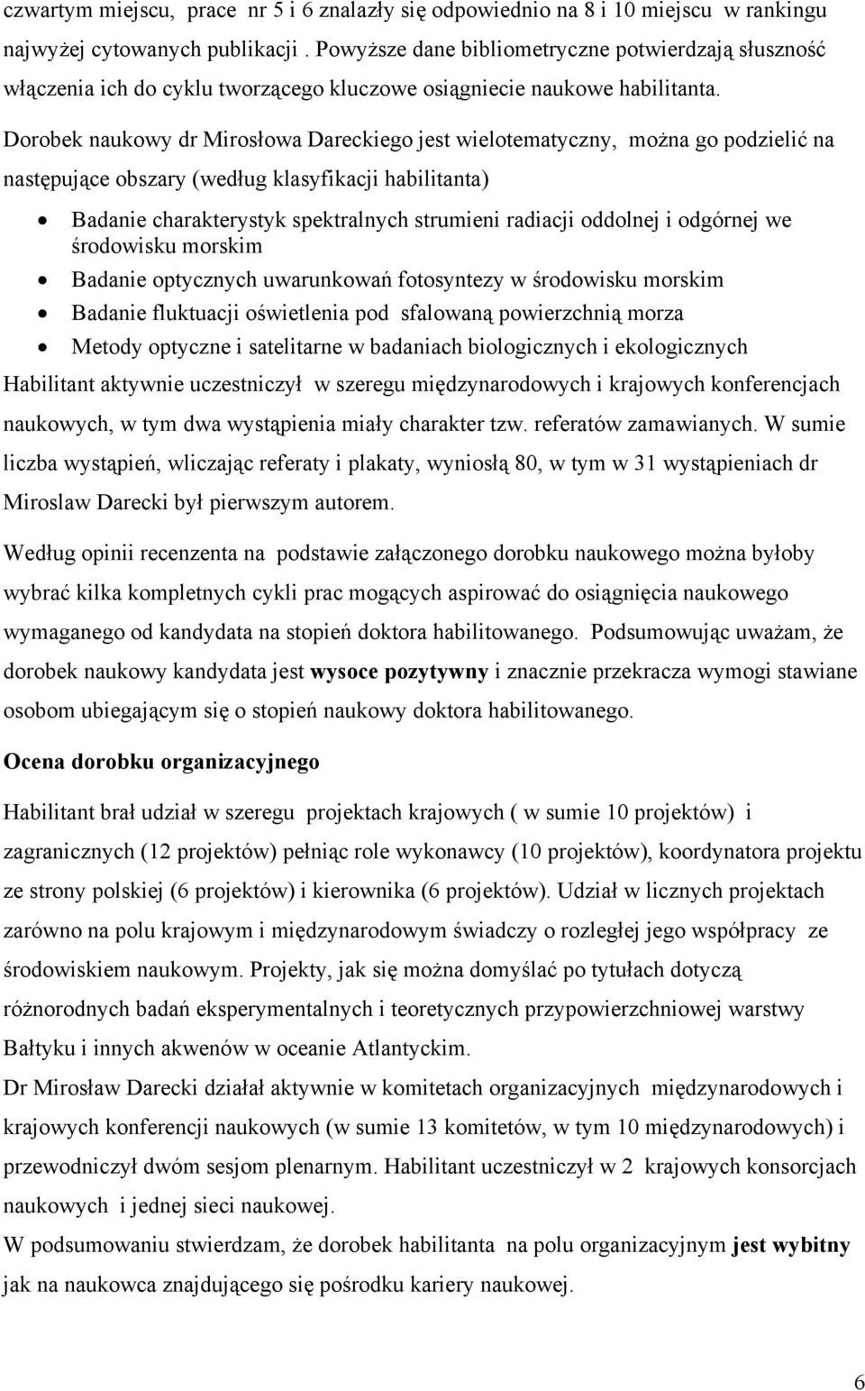 Dorobek naukowy dr Mirosłowa Dareckiego jest wielotematyczny, można go podzielić na następujące obszary (według klasyfikacji habilitanta) Badanie charakterystyk spektralnych strumieni radiacji