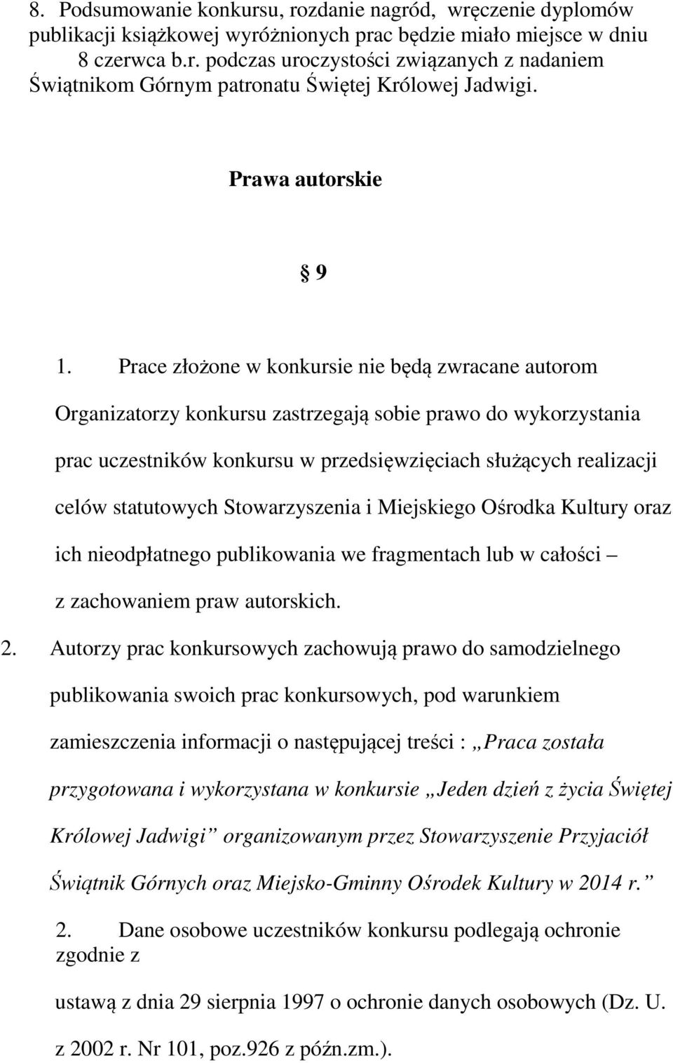 Prace złożone w konkursie nie będą zwracane autorom Organizatorzy konkursu zastrzegają sobie prawo do wykorzystania prac uczestników konkursu w przedsięwzięciach służących realizacji celów