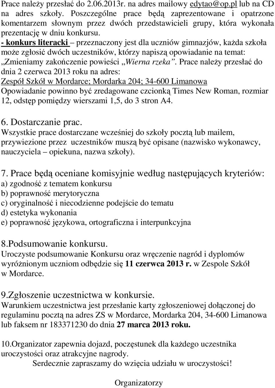 - konkurs literacki przeznaczony jest dla uczniów gimnazjów, każda szkoła może zgłosić dwóch uczestników, którzy napiszą opowiadanie na temat: Zmieniamy zakończenie powieści Wierna rzeka.