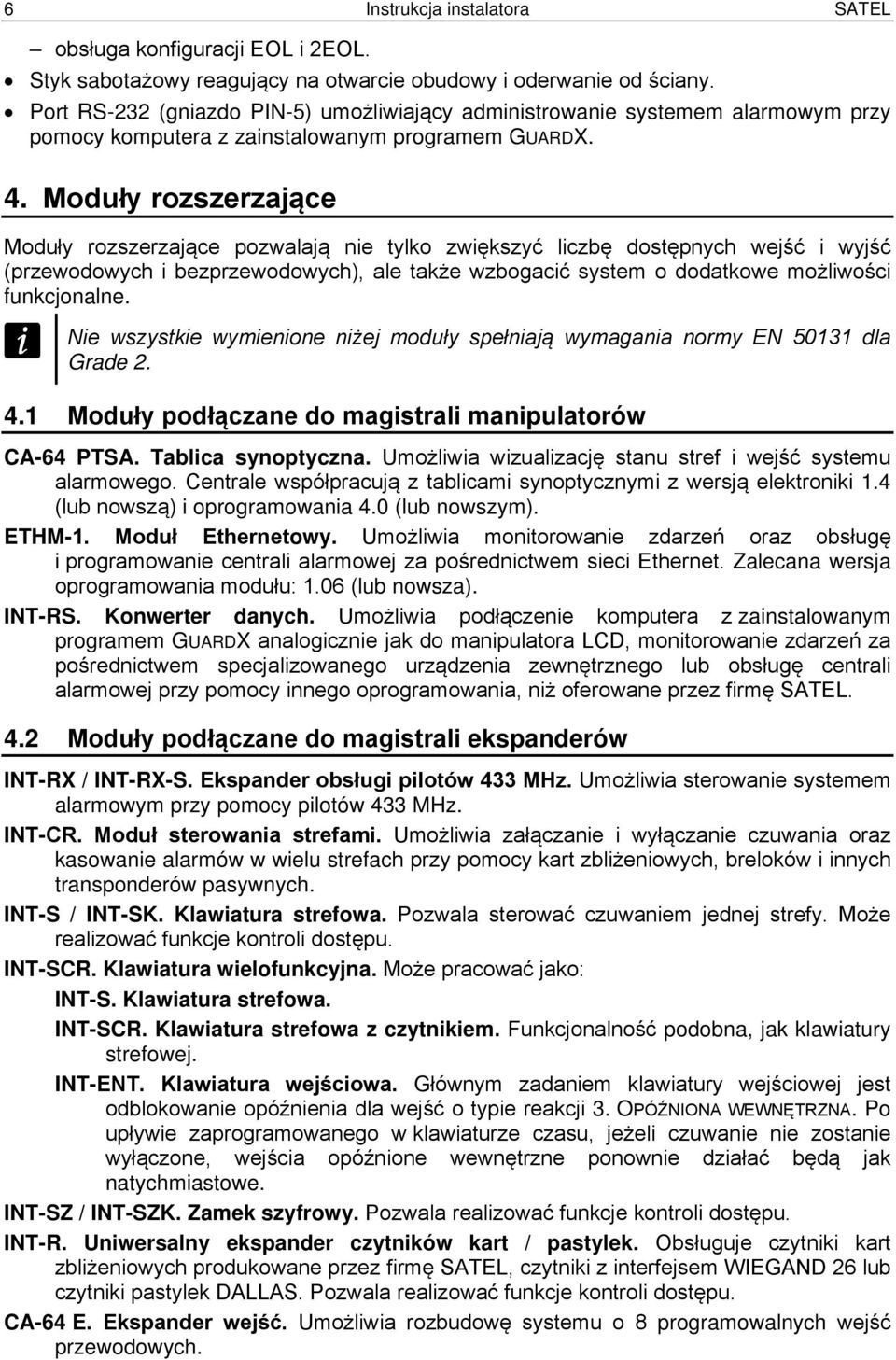Moduły rozszerzające Moduły rozszerzające pozwalają nie tylko zwiększyć liczbę dostępnych wejść i wyjść (przewodowych i bezprzewodowych), ale także wzbogacić system o dodatkowe możliwości