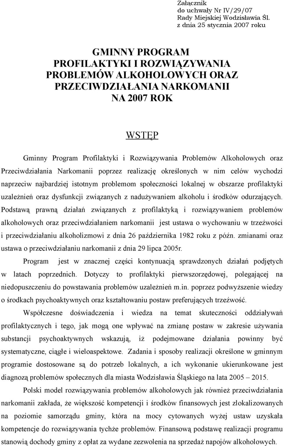 Problemów Alkoholowych oraz Przeciwdziałania Narkomanii poprzez realizację określonych w nim celów wychodzi naprzeciw najbardziej istotnym problemom społeczności lokalnej w obszarze profilaktyki