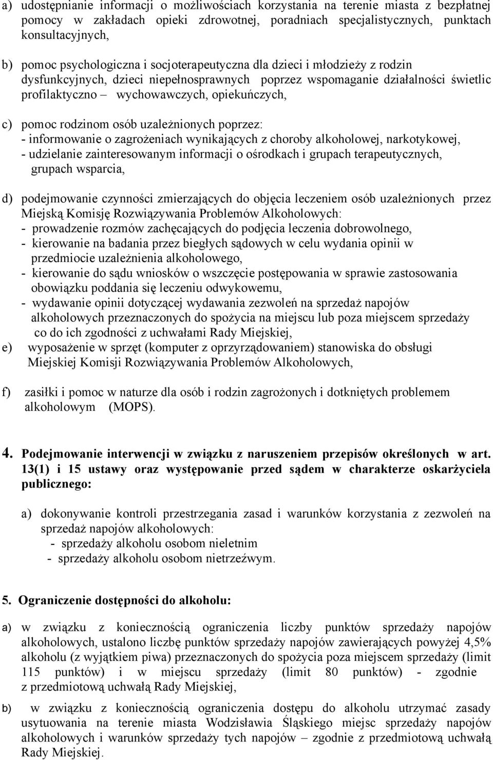 pomoc rodzinom osób uzależnionych poprzez: - informowanie o zagrożeniach wynikających z choroby alkoholowej, narkotykowej, - udzielanie zainteresowanym informacji o ośrodkach i grupach