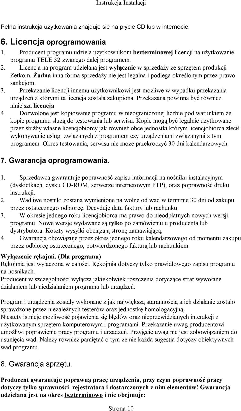 Licencja na program udzielana jest wyłącznie w sprzedaży ze sprzętem produkcji Zetkom. Żadna inna forma sprzedaży nie jest legalna i podlega określonym przez prawo sankcjom. 3.