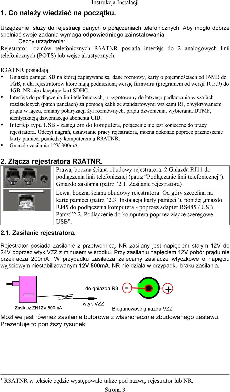 R3ATNR posiadają: Gniazdo pamięci SD na której zapisywane są dane rozmowy, karty o pojemnościach od 16MB do 1GB, a dla rejestratorów które mają podniesioną wersję firmwaru (programem od wersji 10.5.