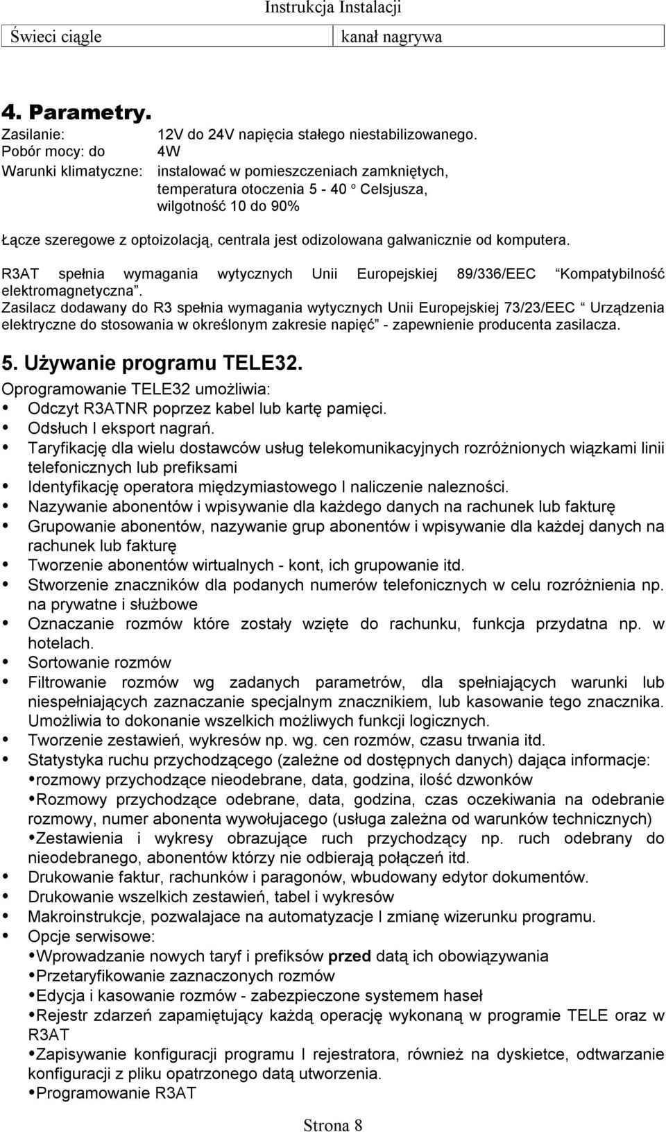 galwanicznie od komputera. R3AT spełnia wymagania wytycznych Unii Europejskiej 89/336/EEC Kompatybilność elektromagnetyczna.