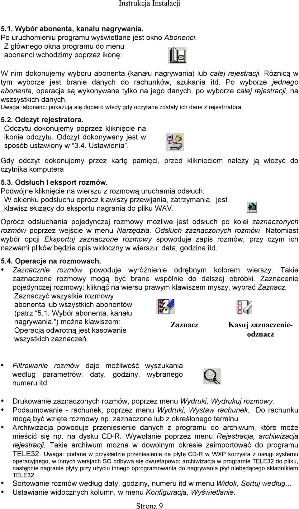 Róznicą w tym wyborze jest branie danych do rachunków, szukania itd. Po wyborze jednego abonenta, operacje są wykonywane tylko na jego danych, po wyborze całej rejestracji, na wszsystkich danych.