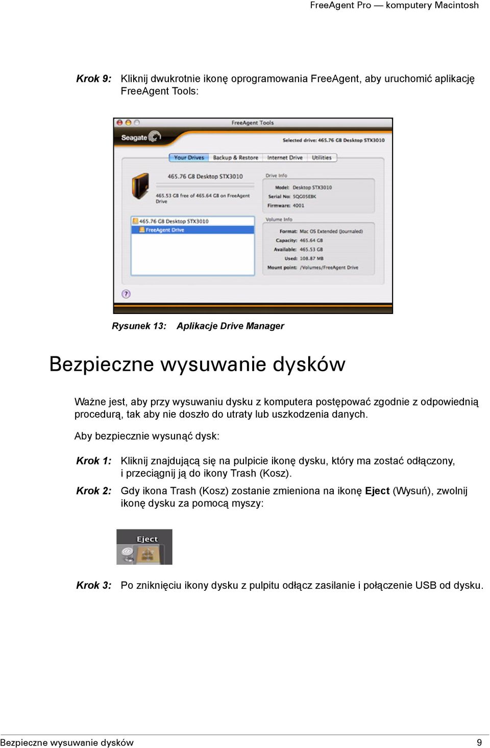 Aby bezpiecznie wysunąć dysk: Krok 1: Kliknij znajdującą się na pulpicie ikonę dysku, który ma zostać odłączony, iprzeciągnij ją do ikony Trash (Kosz).