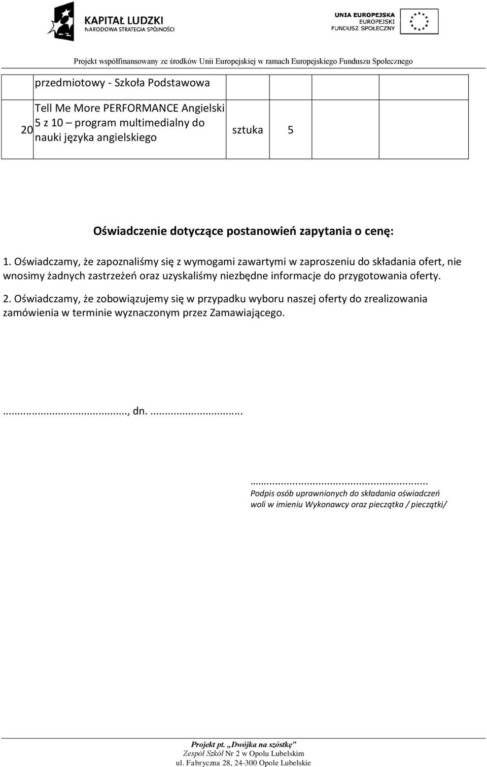 Oświadczamy, że zapoznaliśmy się z wymogami zawartymi w zaproszeniu do składania ofert, nie wnosimy żadnych zastrzeżeo oraz uzyskaliśmy niezbędne informacje