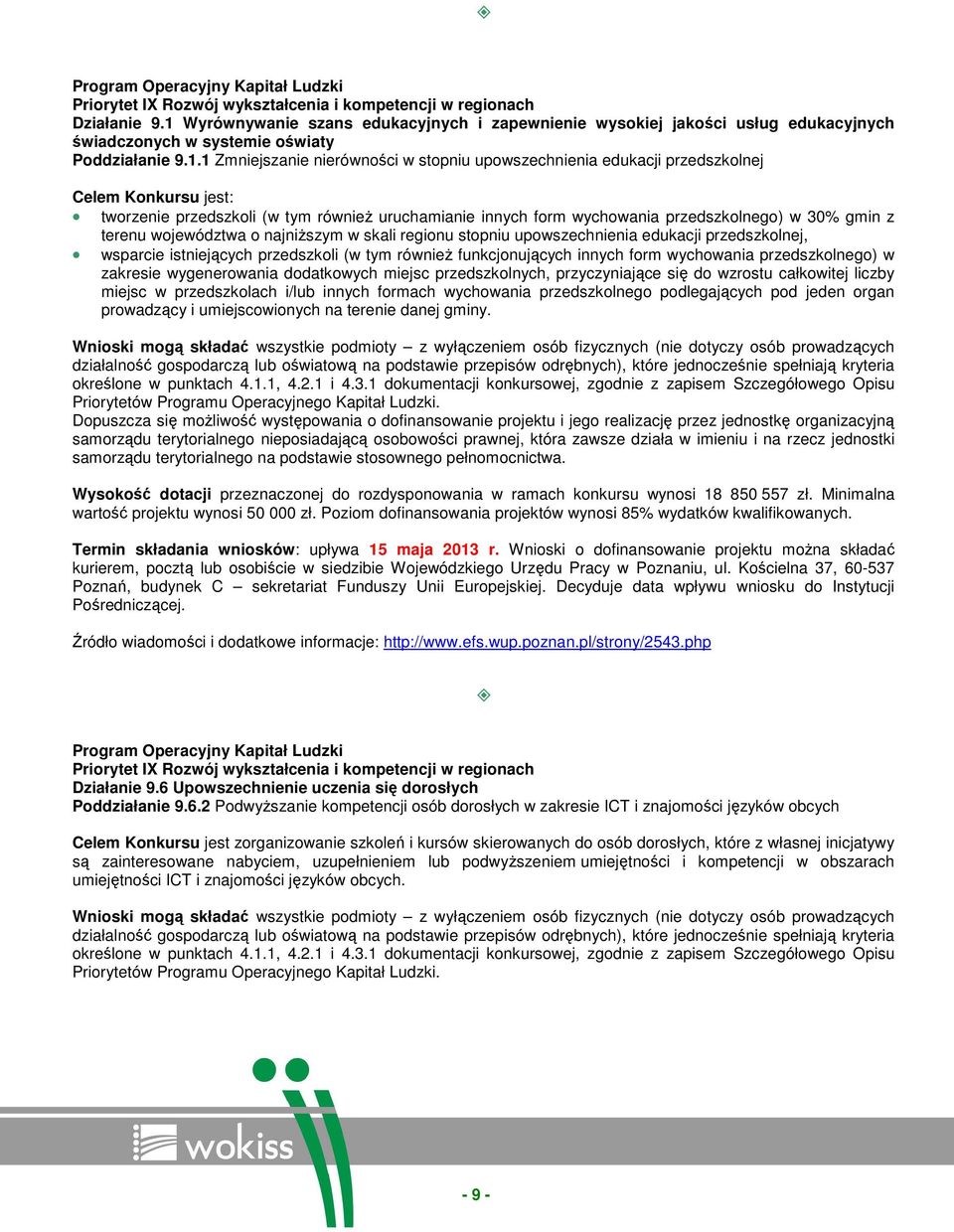 przedszkolnej Celem Konkursu jest: tworzenie przedszkoli (w tym równieŝ uruchamianie innych form wychowania przedszkolnego) w 30% gmin z terenu województwa o najniŝszym w skali regionu stopniu