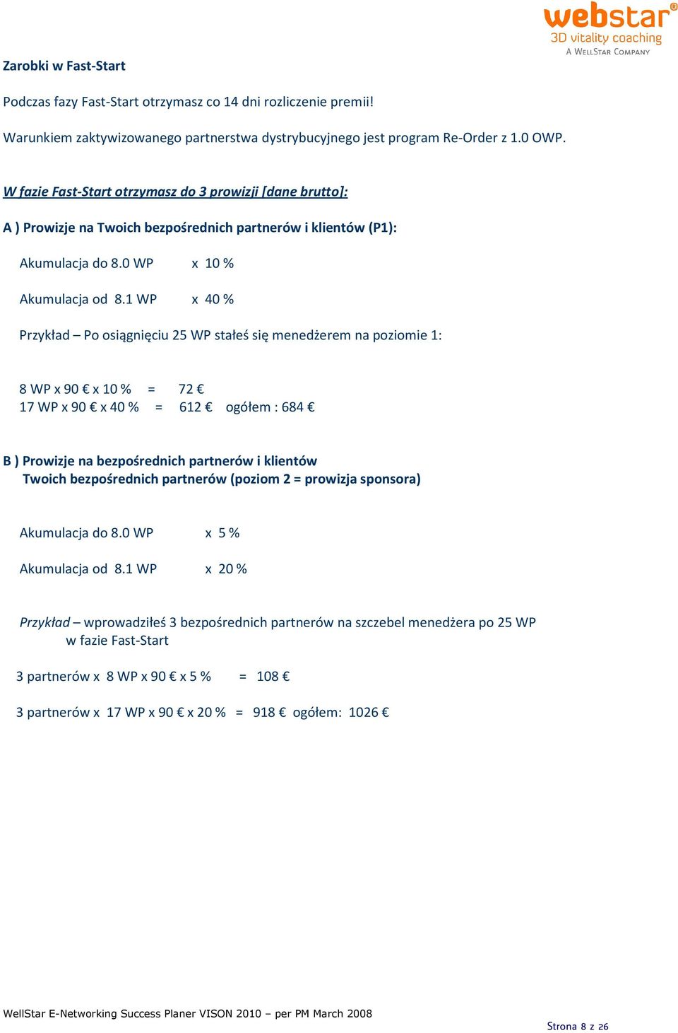 1 WP x 40 % Przykład Po osiągnięciu 25 WP stałeś się menedżerem na poziomie 1: 8 WP x 90 x 10 % = 72 17 WP x 90 x 40 % = 612 ogółem : 684 B ) Prowizje na bezpośrednich partnerów i klientów Twoich