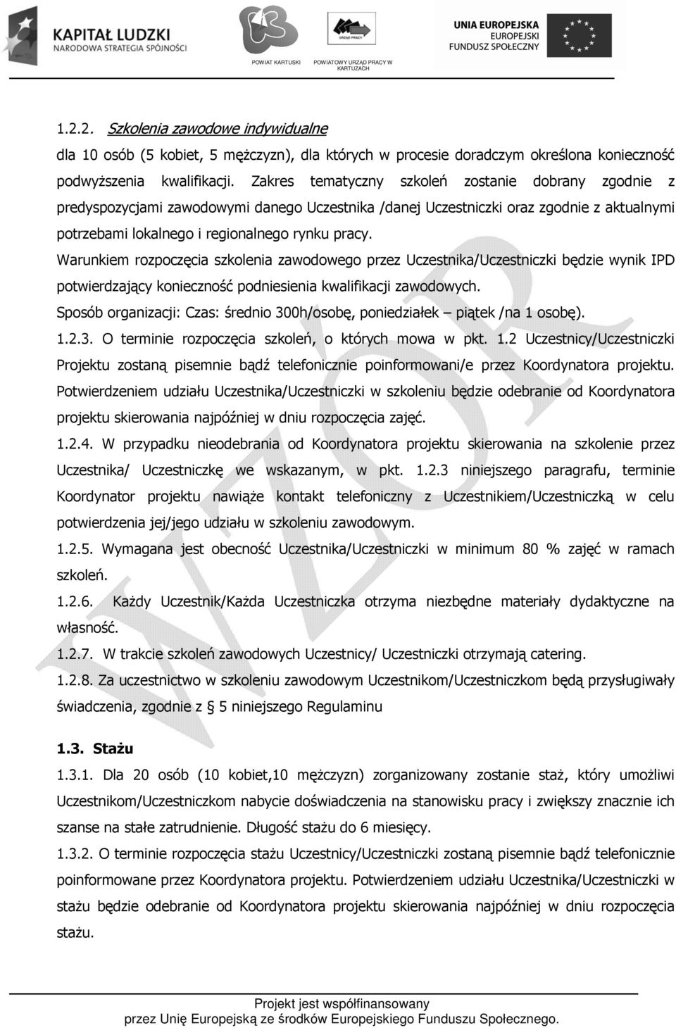Warunkiem rozpoczęcia szkolenia zawodowego przez Uczestnika/Uczestniczki będzie wynik IPD potwierdzający konieczność podniesienia kwalifikacji zawodowych.