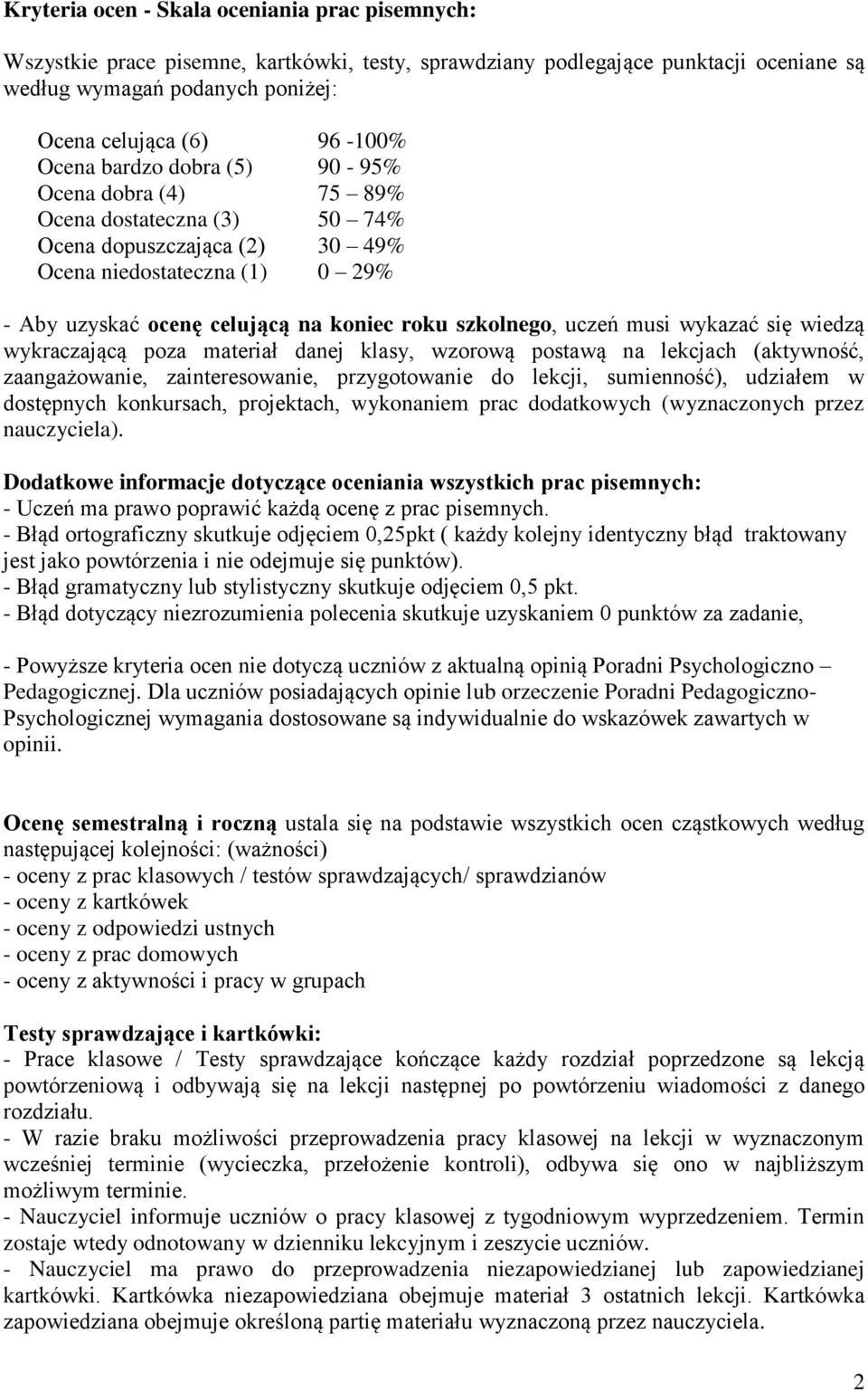 uczeń musi wykazać się wiedzą wykraczającą poza materiał danej klasy, wzorową postawą na lekcjach (aktywność, zaangażowanie, zainteresowanie, przygotowanie do lekcji, sumienność), udziałem w