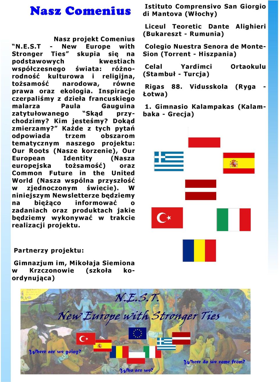 Inspiracje czerpaliśmy z dzieła francuskiego malarza Paula Gauguina zatytułowanego Skąd przychodzimy? Kim jesteśmy? Dokąd zmierzamy?