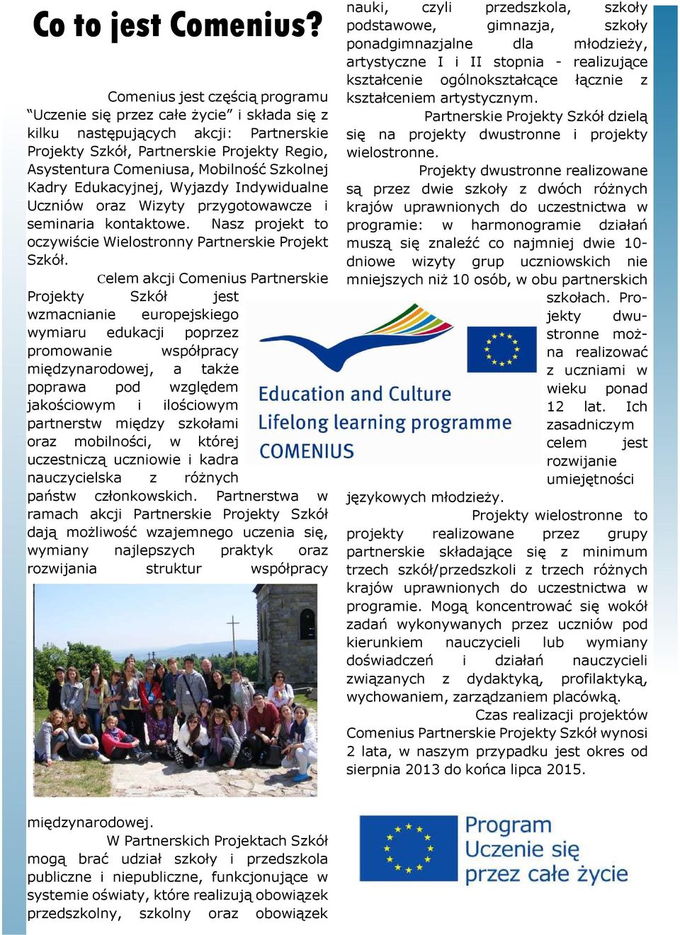 Kadry Edukacyjnej, Wyjazdy Indywidualne Uczniów oraz Wizyty przygotowawcze i seminaria kontaktowe. Nasz projekt to oczywiście Wielostronny Partnerskie Projekt Szkół.
