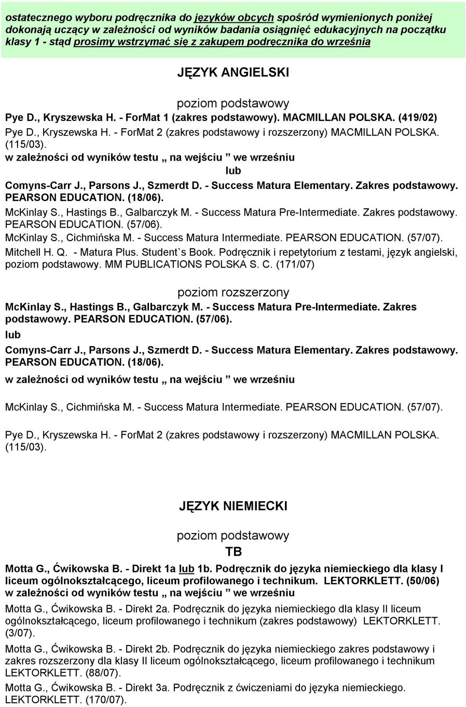 (115/03). lub Comyns-Carr J., Parsons J., Szmerdt D. - Success Matura Elementary. Zakres podstawowy. PEARSON EDUCATION. (18/06). McKinlay S., Hastings B., Galbarczyk M.