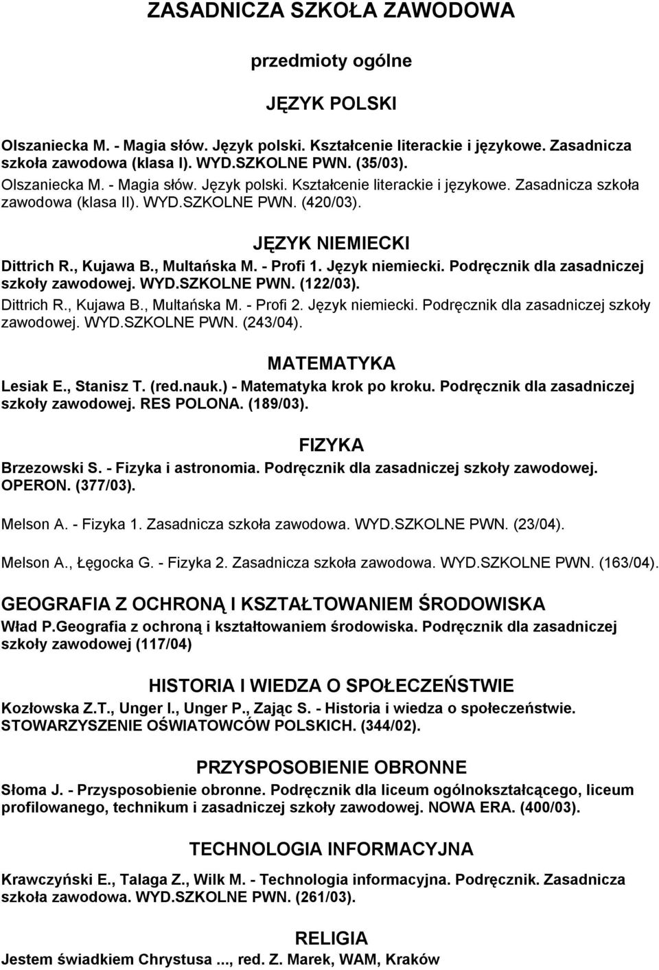 - Profi 1. Język niemiecki. Podręcznik dla zasadniczej szkoły zawodowej. WYD.SZKOLNE PWN. (122/03). Dittrich R., Kujawa B., Multańska M. - Profi 2. Język niemiecki. Podręcznik dla zasadniczej szkoły zawodowej. WYD.SZKOLNE PWN. (243/04).