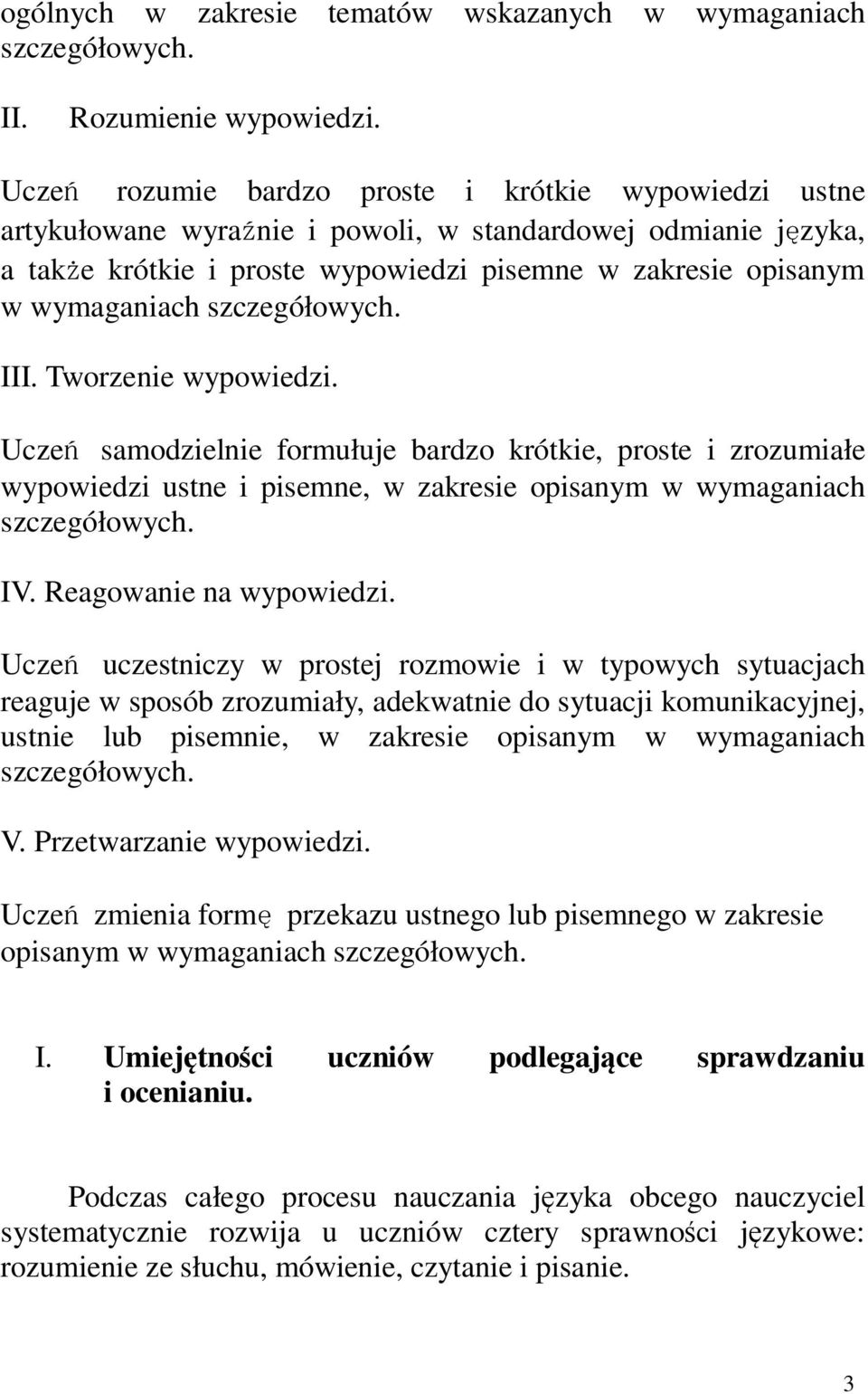 szczegółowych. III. Tworzenie wypowiedzi. Uczeń samodzielnie formułuje bardzo krótkie, proste i zrozumiałe wypowiedzi ustne i pisemne, w zakresie opisanym w wymaganiach szczegółowych. IV.