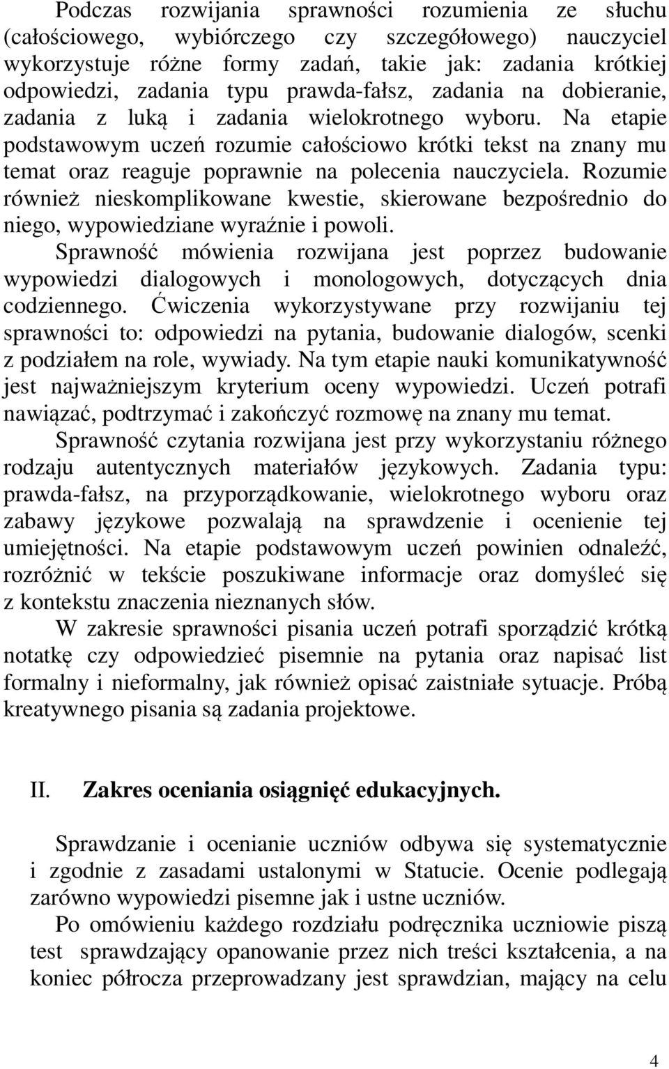 Na etapie podstawowym uczeń rozumie całościowo krótki tekst na znany mu temat oraz reaguje poprawnie na polecenia nauczyciela.