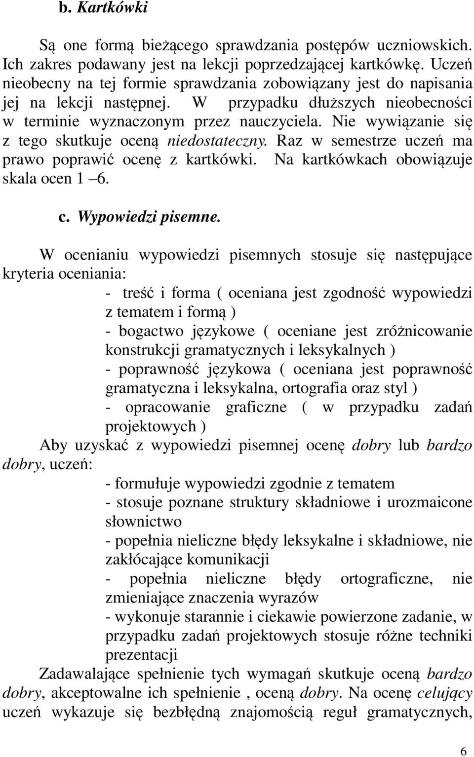 Nie wywiązanie się z tego skutkuje oceną niedostateczny. Raz w semestrze uczeń ma prawo poprawić ocenę z kartkówki. Na kartkówkach obowiązuje skala ocen 1 6. c. Wypowiedzi pisemne.