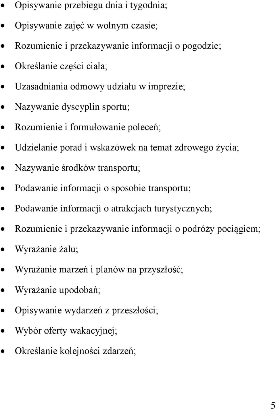 transportu; Podawanie informacji o sposobie transportu; Podawanie informacji o atrakcjach turystycznych; Rozumienie i przekazywanie informacji o podróży pociągiem;