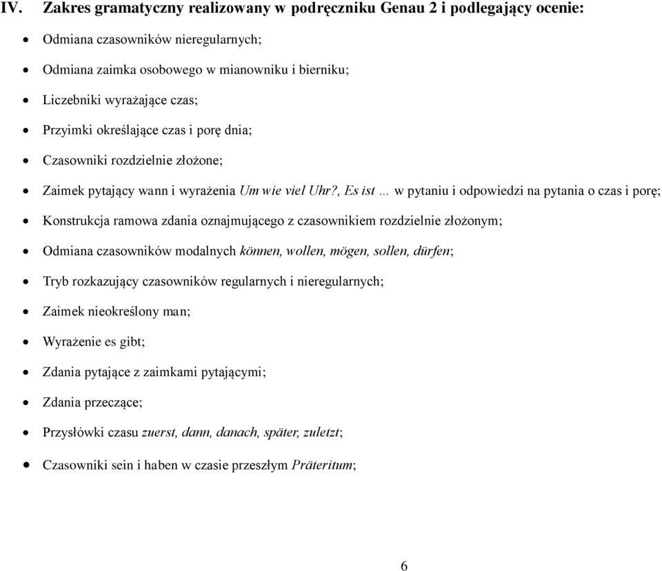 , Es ist w pytaniu i odpowiedzi na pytania o czas i porę; Konstrukcja ramowa zdania oznajmującego z czasownikiem rozdzielnie złożonym; Odmiana czasowników modalnych können, wollen, mögen, sollen,