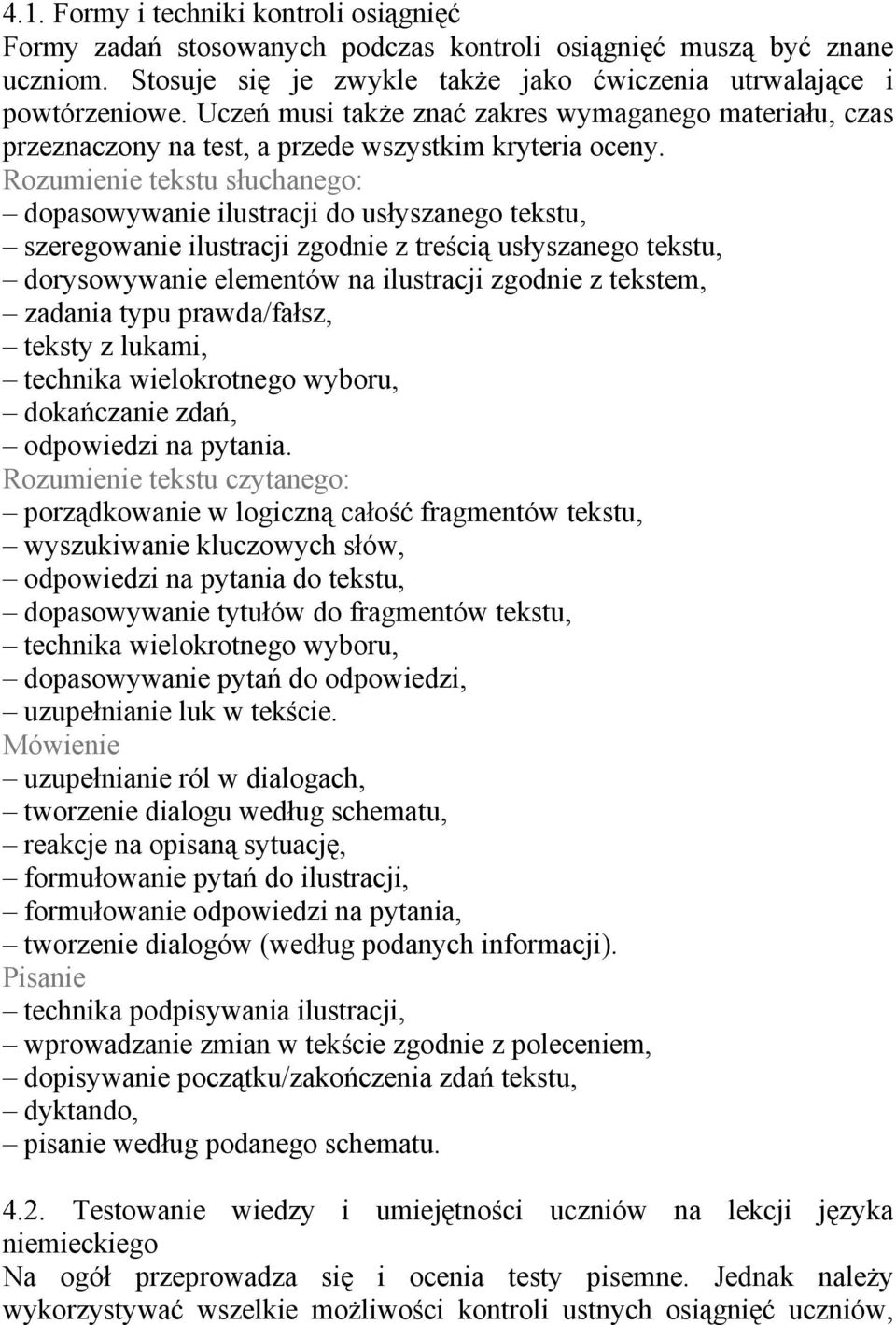 Rozumienie tekstu słuchanego: dopasowywanie ilustracji do usłyszanego tekstu, szeregowanie ilustracji zgodnie z treścią usłyszanego tekstu, dorysowywanie elementów na ilustracji zgodnie z tekstem,