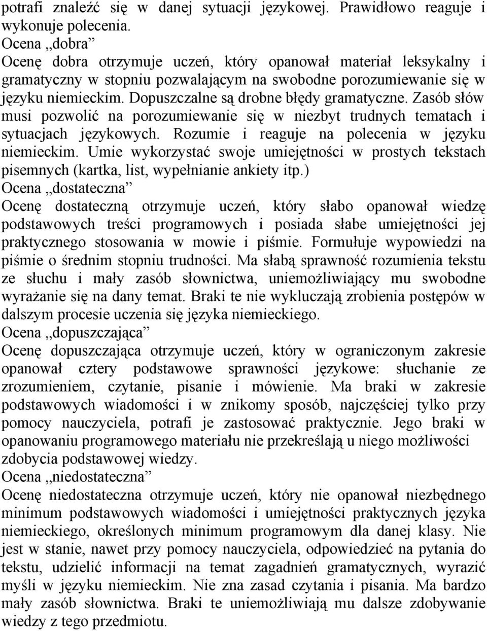 Dopuszczalne są drobne błędy gramatyczne. Zasób słów musi pozwolić na porozumiewanie się w niezbyt trudnych tematach i sytuacjach językowych. Rozumie i reaguje na polecenia w języku niemieckim.