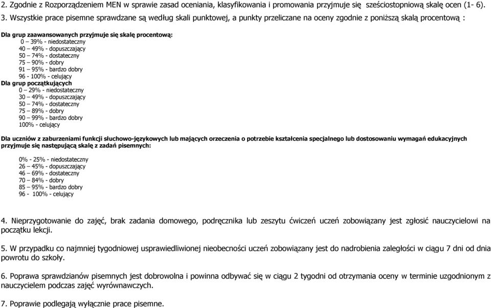 niedostateczny 40 49% - dopuszczający 50 74% - dostateczny 75 90% - dobry 91 95% - bardzo dobry 96-100% - celujący Dla grup początkujących 0 29% - niedostateczny 30 49% - dopuszczający 50 74% -