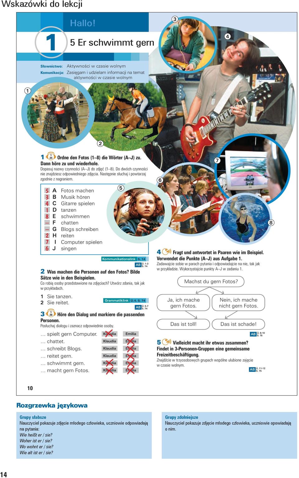 5 3 4 8 27 6 A Fotos machen B Musik hören C Gitarre spielen D tanzen E schwimmen F chatten G Blogs schreiben H reiten I Computer spielen J singen Kommunikationslink S. 4 Ü. 3 AB S.