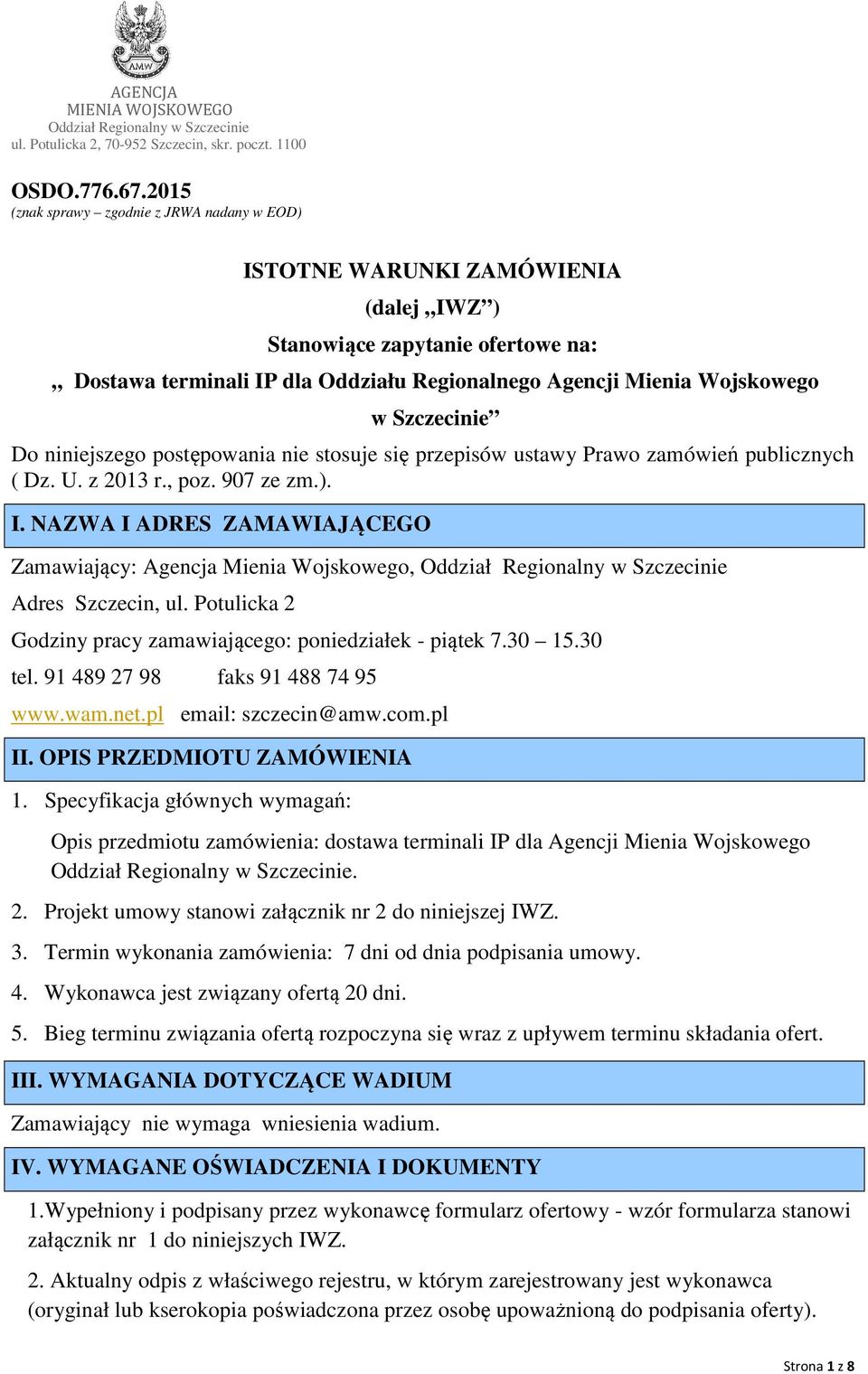 Szczecinie Do niniejszego postępowania nie stosuje się przepisów ustawy Prawo zamówień publicznych ( Dz. U. z 2013 r., poz. 907 ze zm.). I.