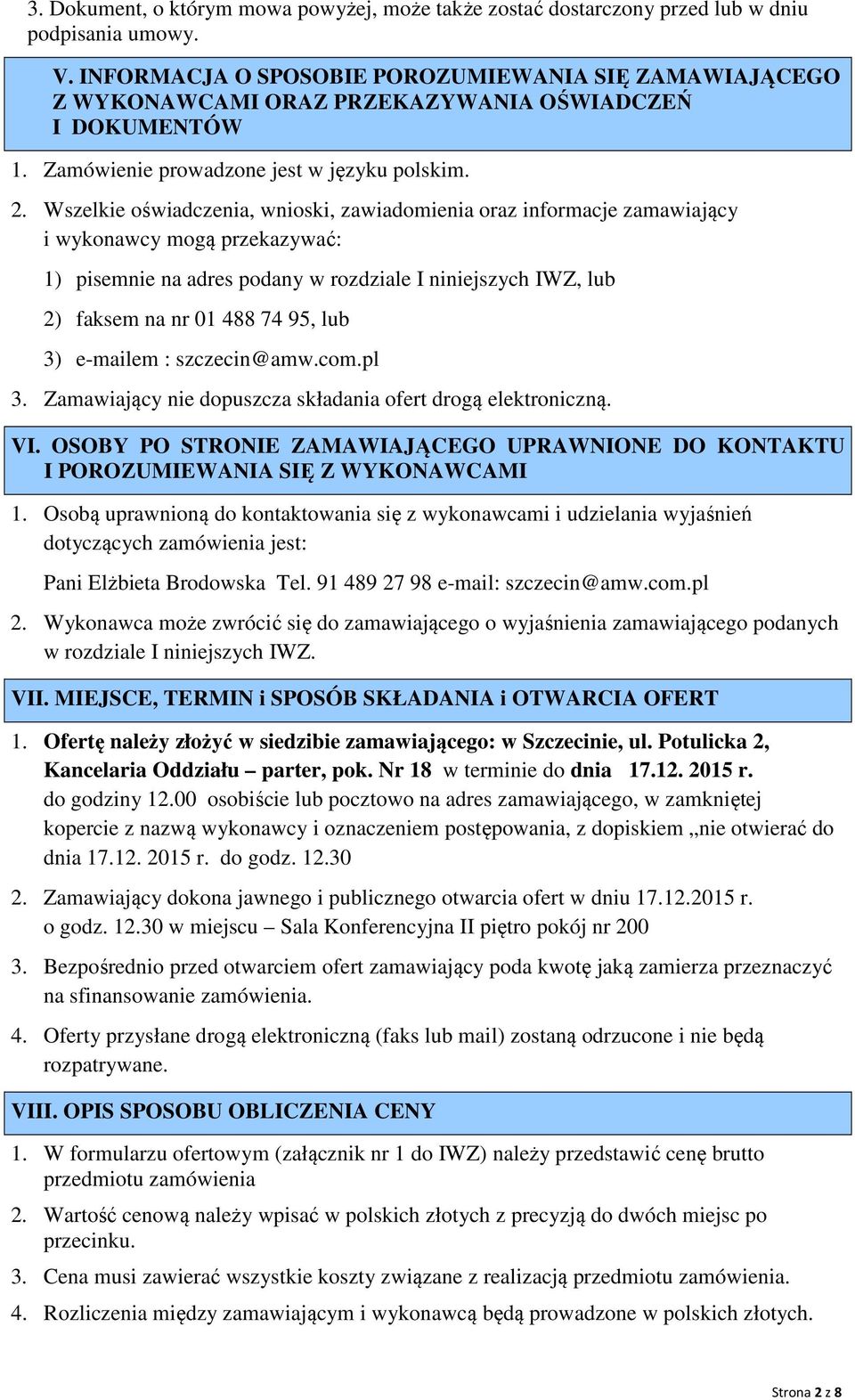 Wszelkie oświadczenia, wnioski, zawiadomienia oraz informacje zamawiający i wykonawcy mogą przekazywać: 1) pisemnie na adres podany w rozdziale I niniejszych IWZ, lub 2) faksem na nr 01 488 74 95,